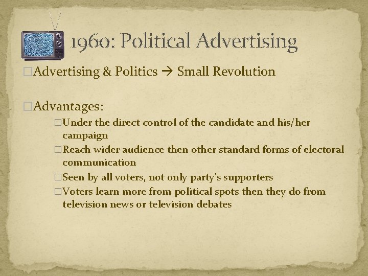 1960: Political Advertising �Advertising & Politics Small Revolution �Advantages: �Under the direct control of