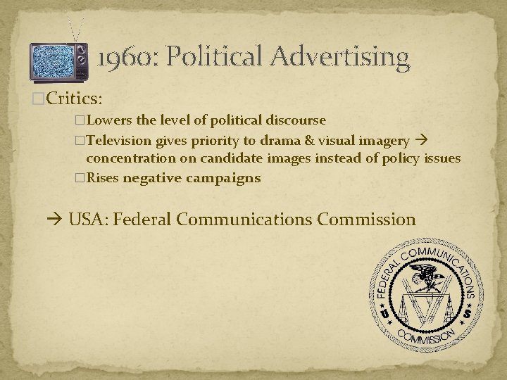 1960: Political Advertising �Critics: �Lowers the level of political discourse �Television gives priority to