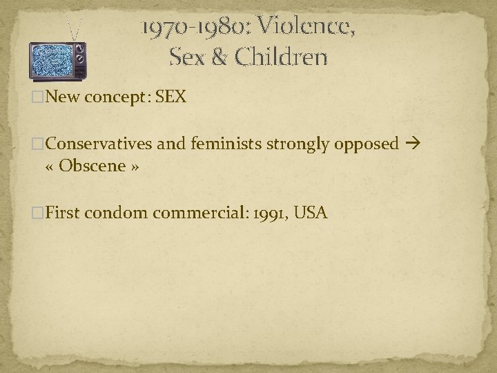 1970 -1980: Violence, Sex & Children �New concept: SEX �Conservatives and feminists strongly opposed