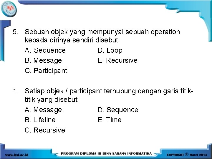 5. Sebuah objek yang mempunyai sebuah operation kepada dirinya sendiri disebut: A. Sequence D.