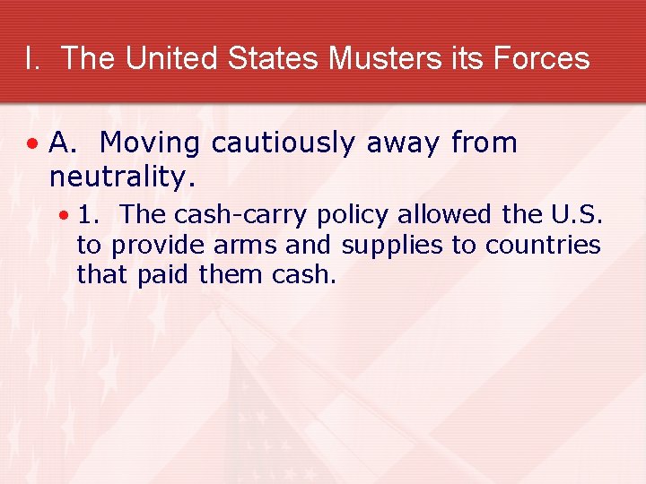 I. The United States Musters its Forces • A. Moving cautiously away from neutrality.