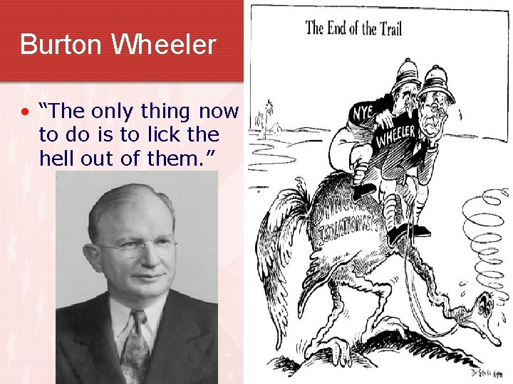 Burton Wheeler • “The only thing now to do is to lick the hell