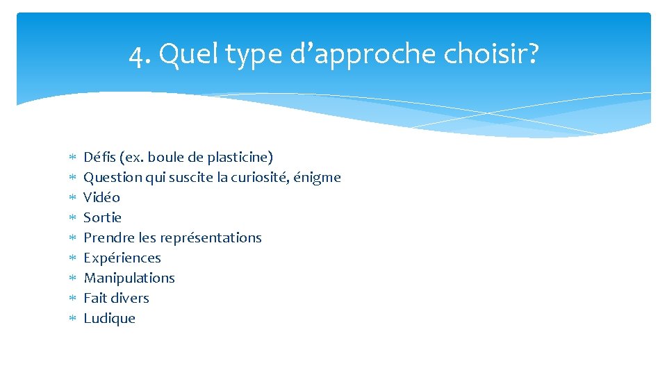 4. Quel type d’approche choisir? Défis (ex. boule de plasticine) Question qui suscite la