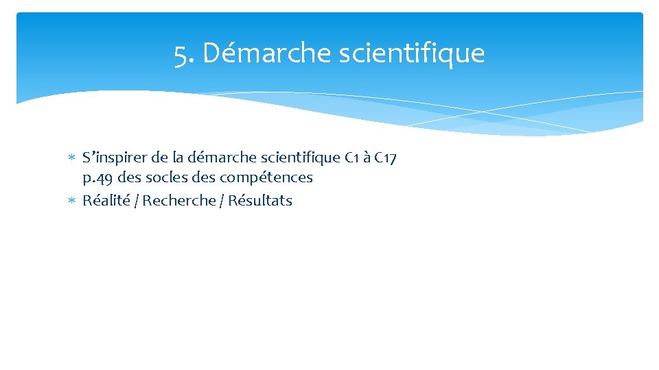 5. Démarche scientifique S’inspirer de la démarche scientifique C 1 à C 17 p.