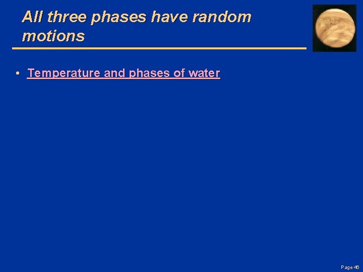 All three phases have random motions • Temperature and phases of water Page 46