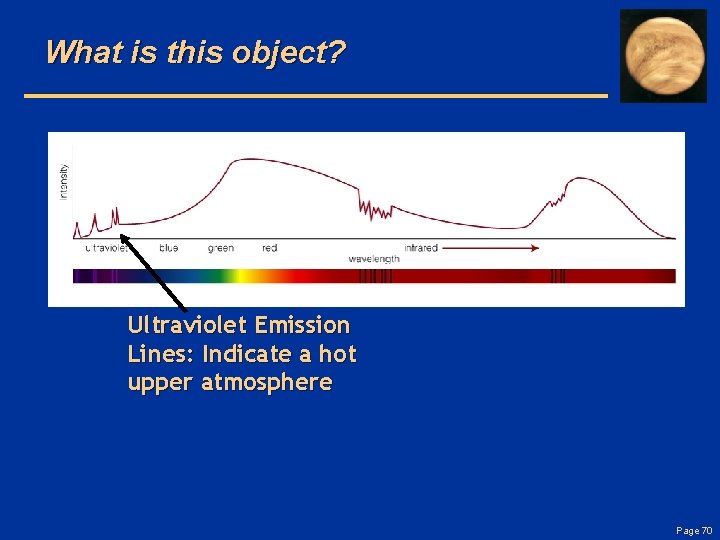 What is this object? Ultraviolet Emission Lines: Indicate a hot upper atmosphere Page 70