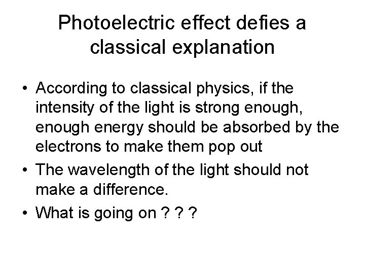 Photoelectric effect defies a classical explanation • According to classical physics, if the intensity