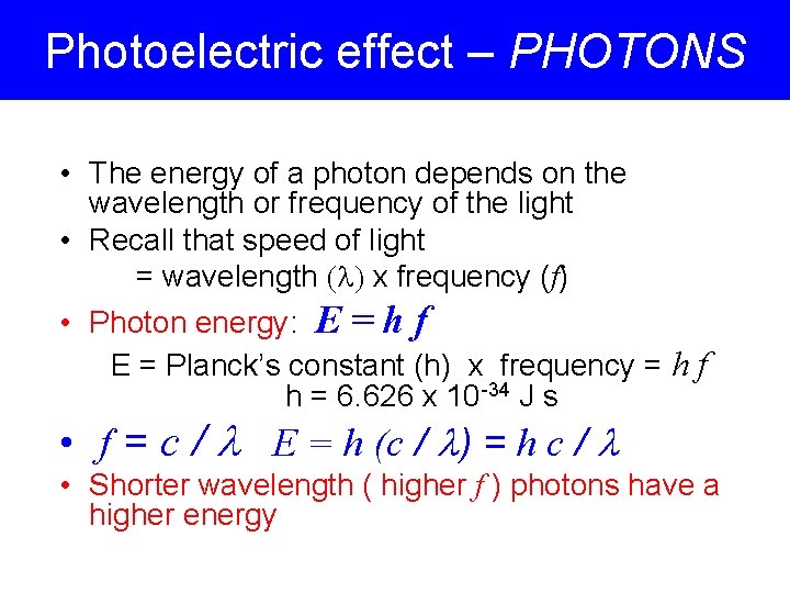 Photoelectric effect – PHOTONS • The energy of a photon depends on the wavelength