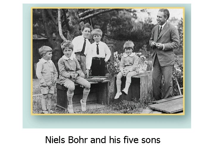 Niels Bohr and his five sons 