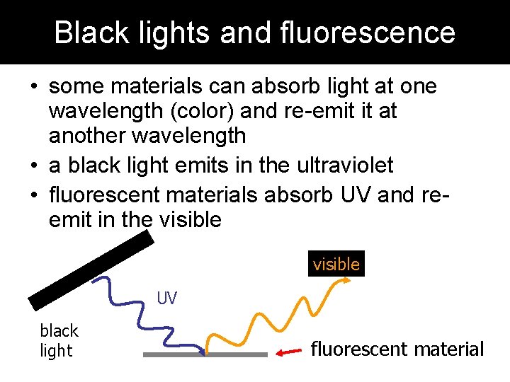 Black lights and fluorescence • some materials can absorb light at one wavelength (color)