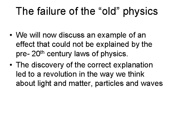 The failure of the “old” physics • We will now discuss an example of