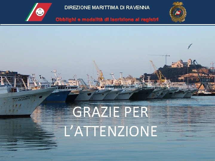 DIREZIONE MARITTIMA DI RAVENNA Obblighi e modalità di iscrizione ai registri • ……. GRAZIE