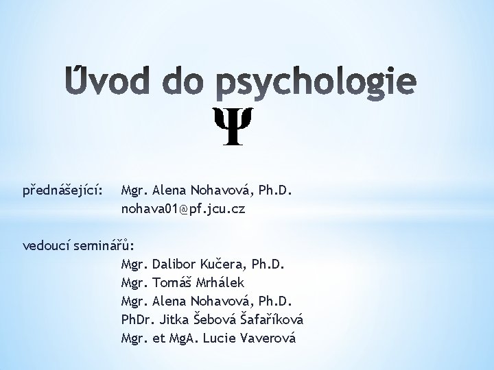 přednášející: Mgr. Alena Nohavová, Ph. D. nohava 01@pf. jcu. cz vedoucí seminářů: Mgr. Dalibor přednášející: Mgr. Alena Nohavová, Ph. D. nohava 01@pf. jcu. cz vedoucí seminářů: Mgr. Dalibor