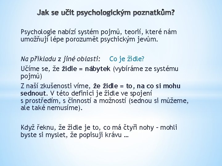Psychologie nabízí systém pojmů, teorií, které nám umožňují lépe porozumět psychickým jevům. Na příkladu Psychologie nabízí systém pojmů, teorií, které nám umožňují lépe porozumět psychickým jevům. Na příkladu