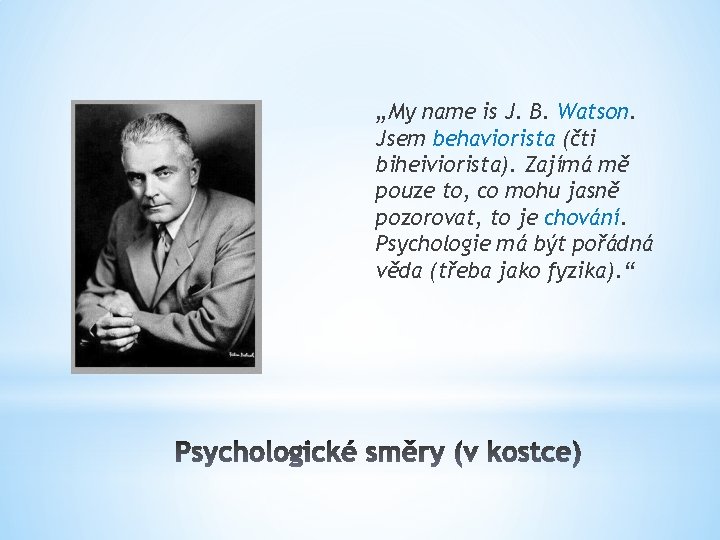 „My name is J. B. Watson. Jsem behaviorista (čti biheiviorista). Zajímá mě pouze to, „My name is J. B. Watson. Jsem behaviorista (čti biheiviorista). Zajímá mě pouze to,