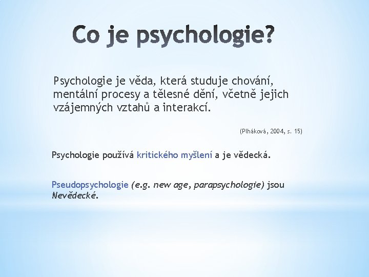 Psychologie je věda, která studuje chování, mentální procesy a tělesné dění, včetně jejich vzájemných Psychologie je věda, která studuje chování, mentální procesy a tělesné dění, včetně jejich vzájemných