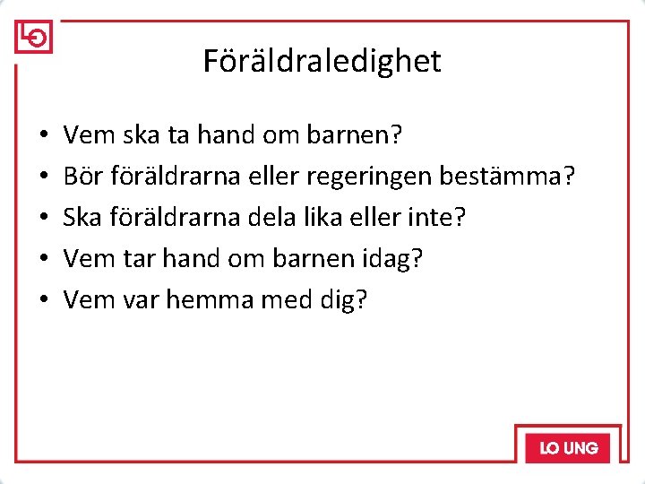  Föräldraledighet • • • Vem ska ta hand om barnen? Bör föräldrarna eller