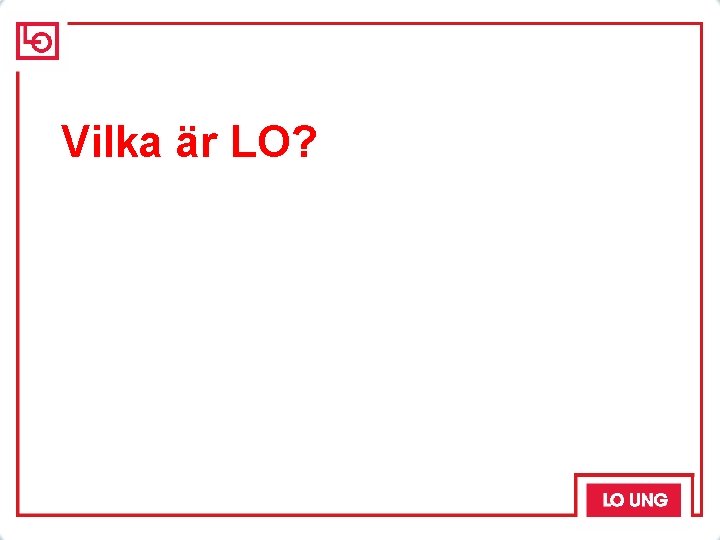 Vilka är LO? 