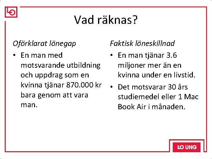 Vad räknas? Oförklarat lönegap Faktisk löneskillnad • En man med • En man tjänar