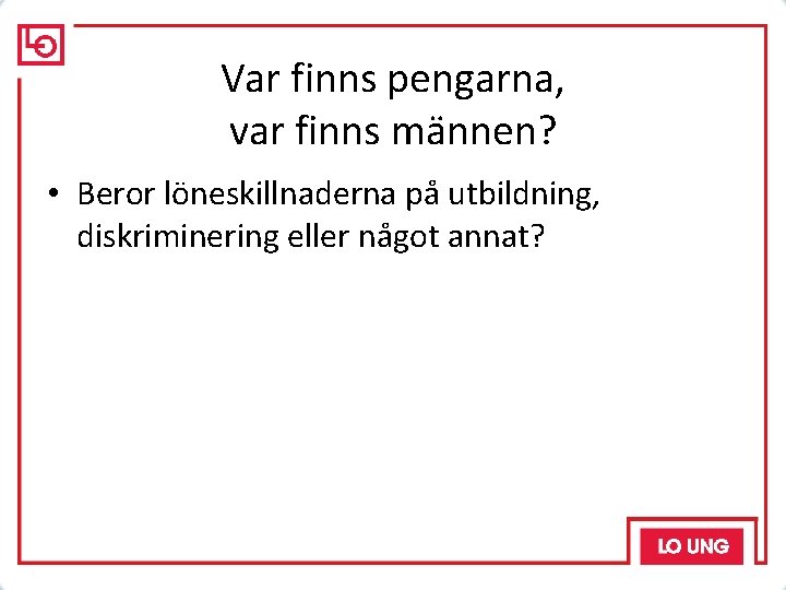 Var finns pengarna, var finns männen? • Beror löneskillnaderna på utbildning, diskriminering eller något