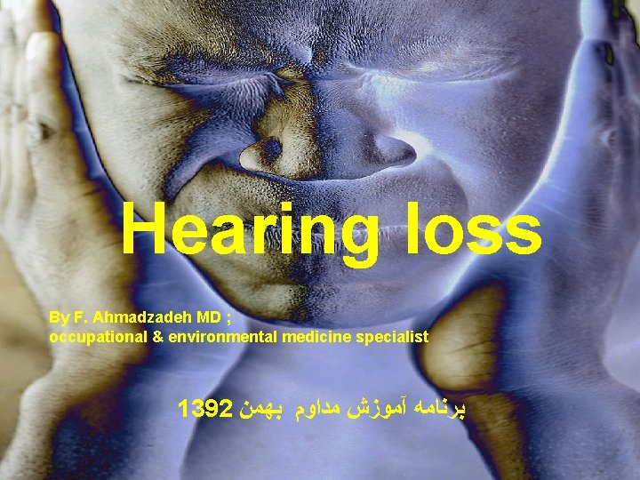 Hearing loss By F. Ahmadzadeh MD ; occupational & environmental medicine specialist 1392 ﺑﺮﻧﺎﻣﻪ