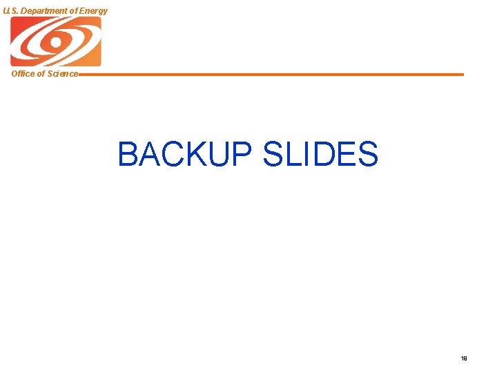 U. S. Department of Energy Office of Science BACKUP SLIDES 19 