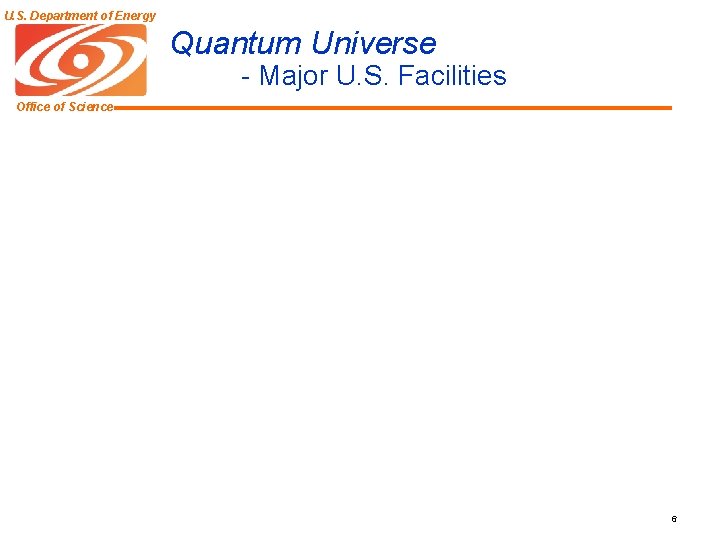 U. S. Department of Energy Quantum Universe - Major U. S. Facilities Office of