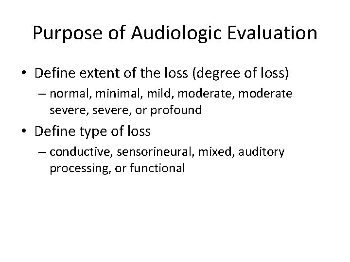 Purpose of Audiologic Evaluation • Define extent of the loss (degree of loss) –