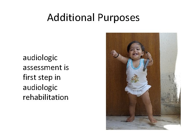 Additional Purposes audiologic assessment is first step in audiologic rehabilitation 