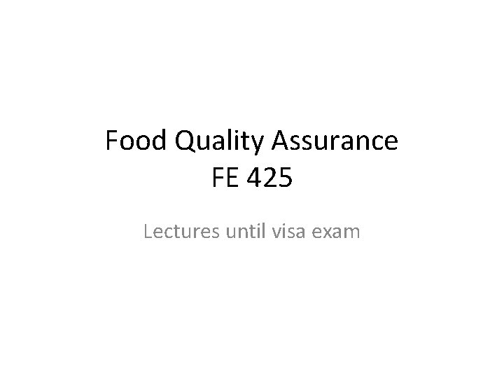 Food Quality Assurance FE 425 Lectures until visa exam Food Quality Assurance FE 425 Lectures until visa exam