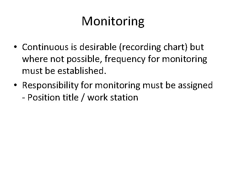 Monitoring • Continuous is desirable (recording chart) but where not possible, frequency for monitoring Monitoring • Continuous is desirable (recording chart) but where not possible, frequency for monitoring