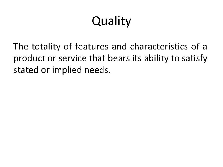 Quality The totality of features and characteristics of a product or service that bears Quality The totality of features and characteristics of a product or service that bears