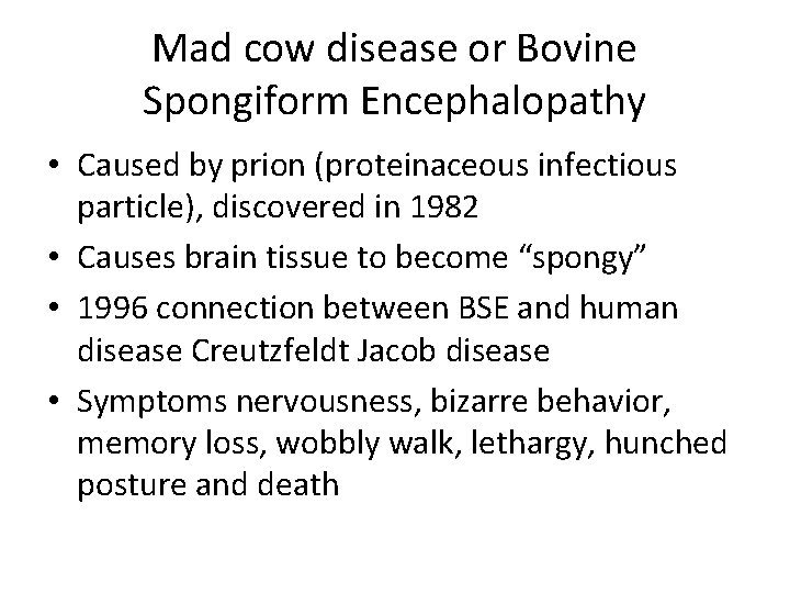 Mad cow disease or Bovine Spongiform Encephalopathy • Caused by prion (proteinaceous infectious particle), Mad cow disease or Bovine Spongiform Encephalopathy • Caused by prion (proteinaceous infectious particle),