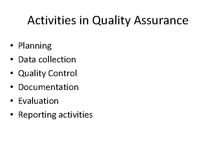 Activities in Quality Assurance • • • Planning Data collection Quality Control Documentation Evaluation Activities in Quality Assurance • • • Planning Data collection Quality Control Documentation Evaluation