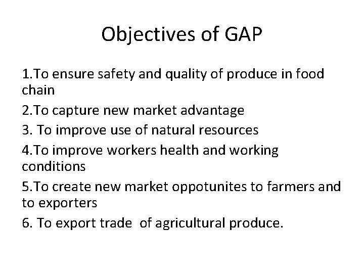 Objectives of GAP 1. To ensure safety and quality of produce in food chain Objectives of GAP 1. To ensure safety and quality of produce in food chain