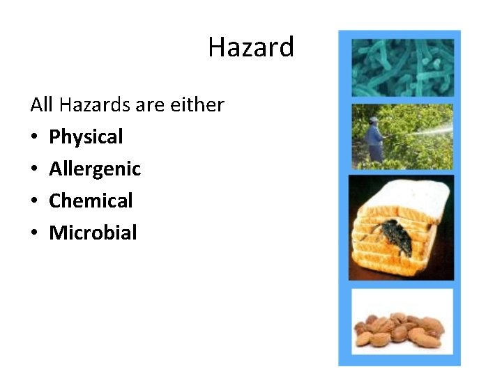 Hazard All Hazards are either • Physical • Allergenic • Chemical • Microbial Hazard All Hazards are either • Physical • Allergenic • Chemical • Microbial