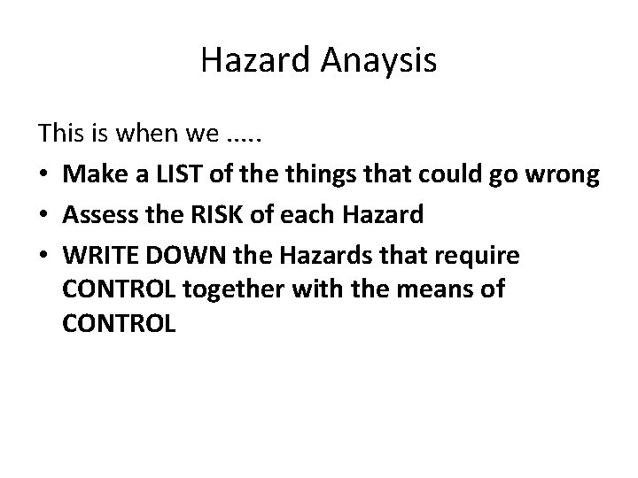 Hazard Anaysis This is when we. . . • Make a LIST of the Hazard Anaysis This is when we. . . • Make a LIST of the