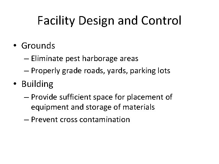 Facility Design and Control • Grounds – Eliminate pest harborage areas – Properly grade Facility Design and Control • Grounds – Eliminate pest harborage areas – Properly grade