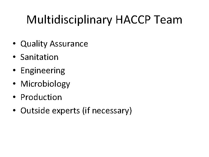 Multidisciplinary HACCP Team • • • Quality Assurance Sanitation Engineering Microbiology Production Outside experts Multidisciplinary HACCP Team • • • Quality Assurance Sanitation Engineering Microbiology Production Outside experts