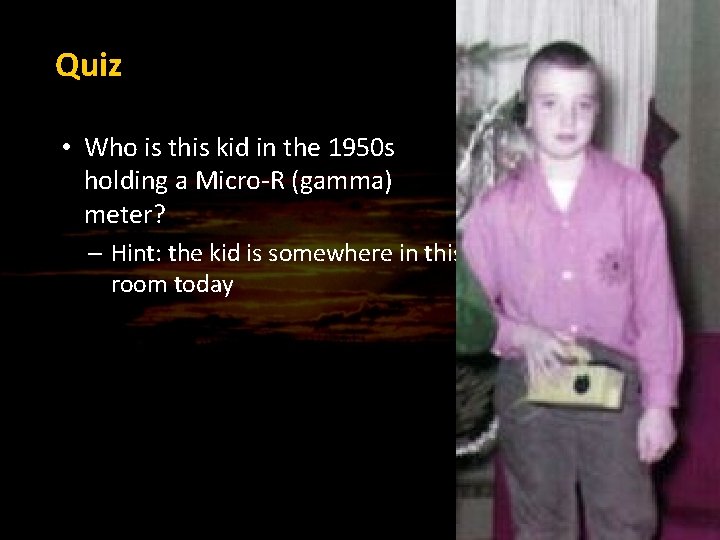Quiz • Who is this kid in the 1950 s holding a Micro-R (gamma)