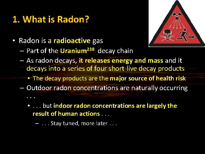 1. What is Radon? • Radon is a radioactive gas – Part of the