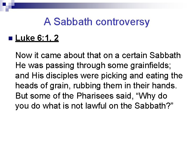 A Sabbath controversy n Luke 6: 1, 2 Now it came about that on