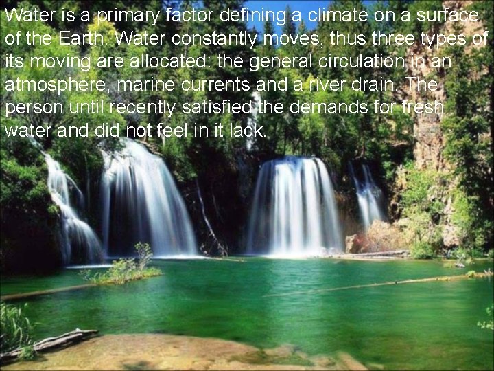 Water is a primary factor defining a climate on a surface of the Earth. Water is a primary factor defining a climate on a surface of the Earth.