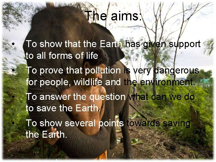 The aims: • To show that the Earth has given support to all forms The aims: • To show that the Earth has given support to all forms