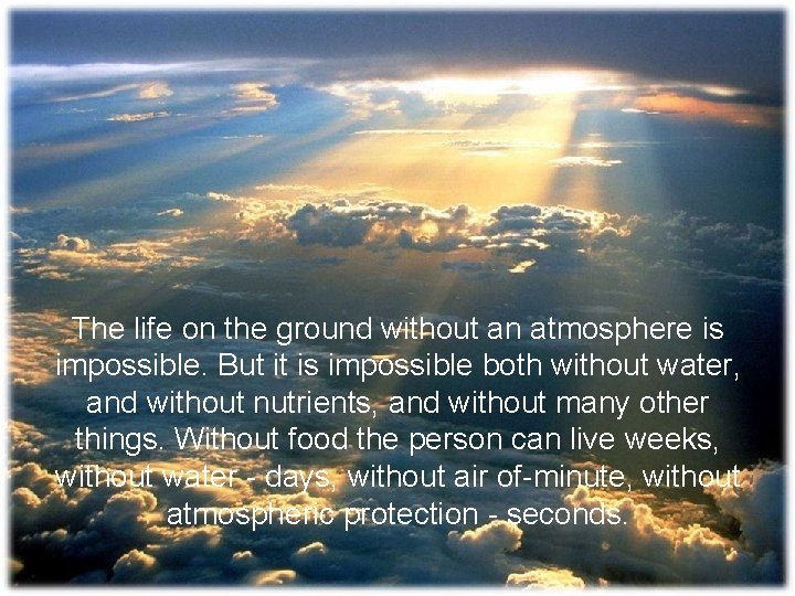 The life on the ground without an atmosphere is impossible. But it is impossible The life on the ground without an atmosphere is impossible. But it is impossible