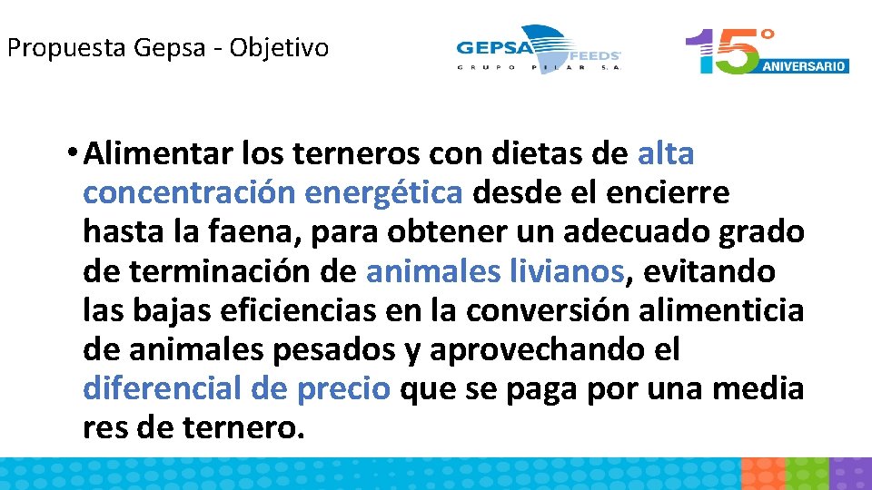 Propuesta Gepsa - Objetivo • Alimentar los terneros con dietas de alta concentración energética