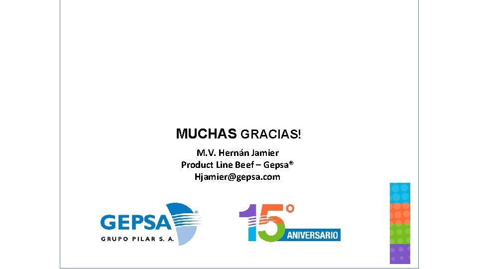 MUCHAS GRACIAS! M. V. Hernán Jamier Product Line Beef – Gepsa® Hjamier@gepsa. com Vet