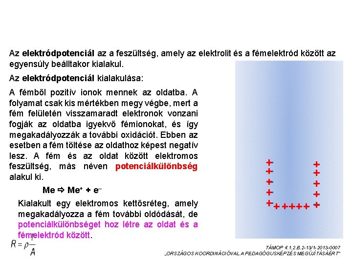 AZ ELEKTRÓDPOTENCIÁL KIALAKULÁSA FÉMELEKTRÓDON 1. Az elektródpotenciál az a feszültség, amely az elektrolit és