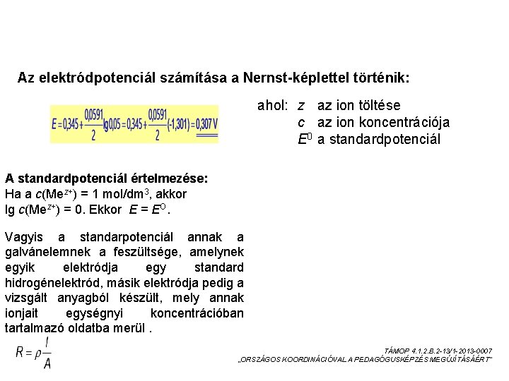 A STANDARD ELEKTRÓDPOTENCIÁL Az elektródpotenciál számítása a Nernst-képlettel történik: ahol: z az ion töltése