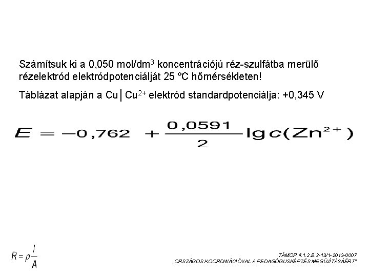 AZ ELEKTRÓDPOTENCIÁL SZÁMÍTÁSA Számítsuk ki a 0, 050 mol/dm 3 koncentrációjú réz-szulfátba merülő rézelektródpotenciálját